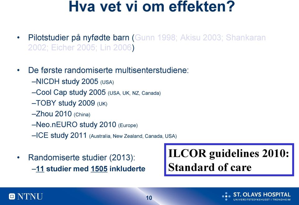 randomiserte multisenterstudiene: NICDH study 2005 (USA) Cool Cap study 2005 (USA, UK, NZ, Canada) TOBY study