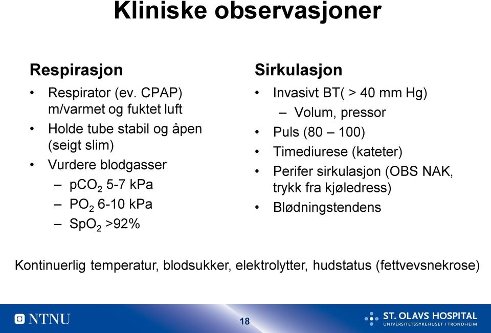 2 6-10 kpa SpO 2 >92% Sirkulasjon Invasivt BT( > 40 mm Hg) Volum, pressor Puls (80 100) Timediurese
