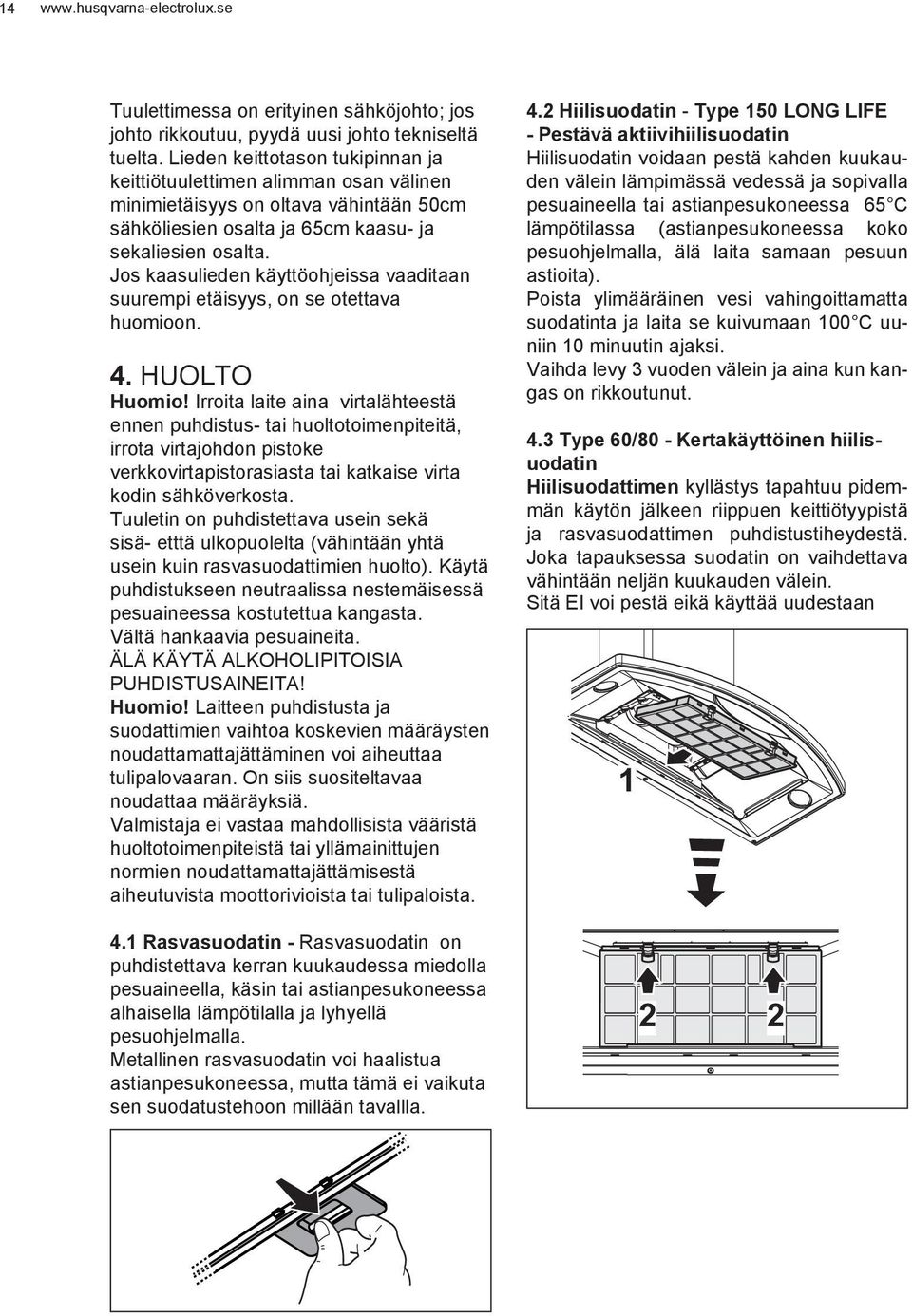 Jos kaasulieden käyttöohjeissa vaaditaan suurempi etäisyys, on se otettava huomioon. 4. HUOLTO Huomio!