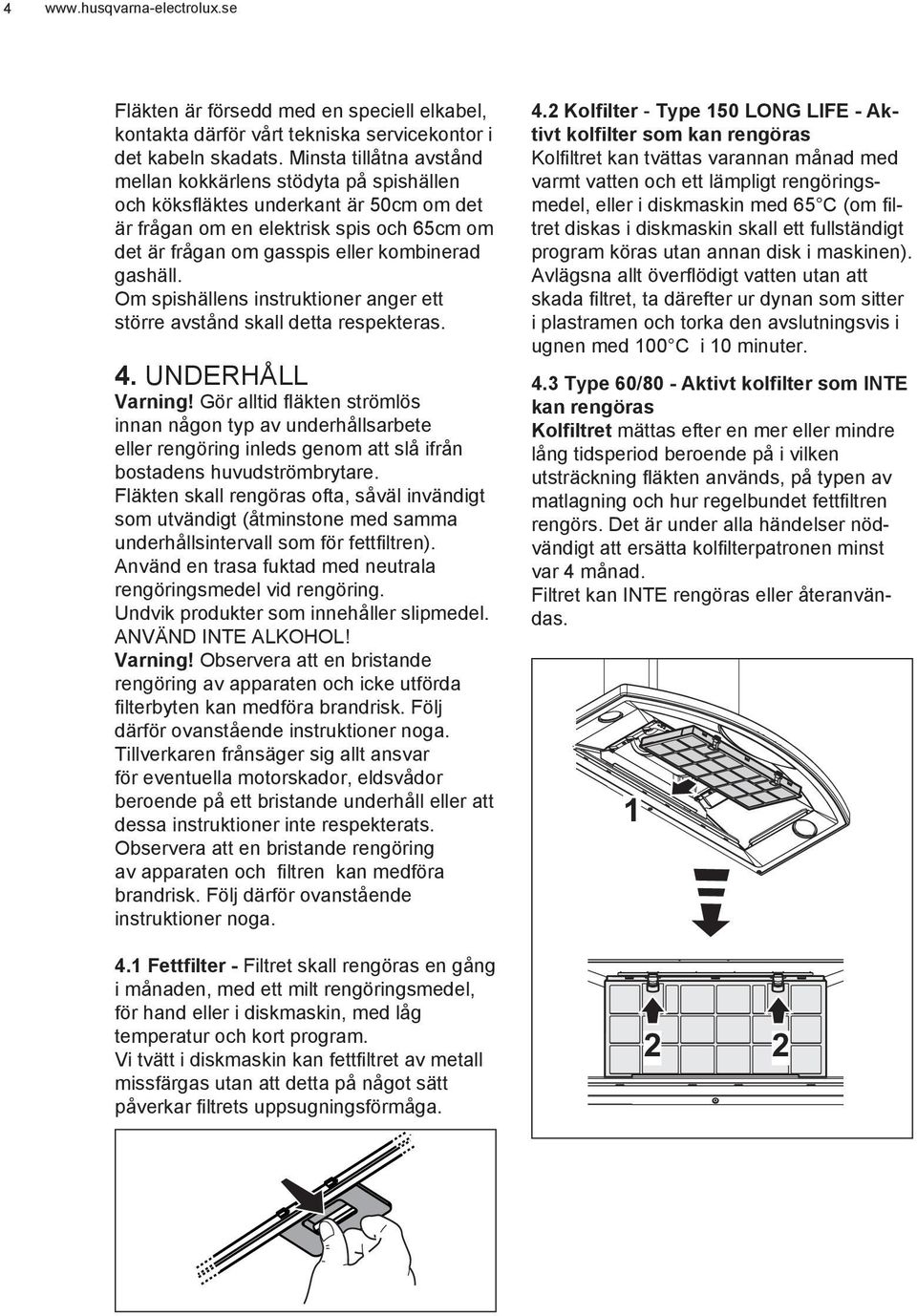 Om spishällens instruktioner anger ett större avstånd skall detta respekteras. 4. UNDERHÅLL Varning!