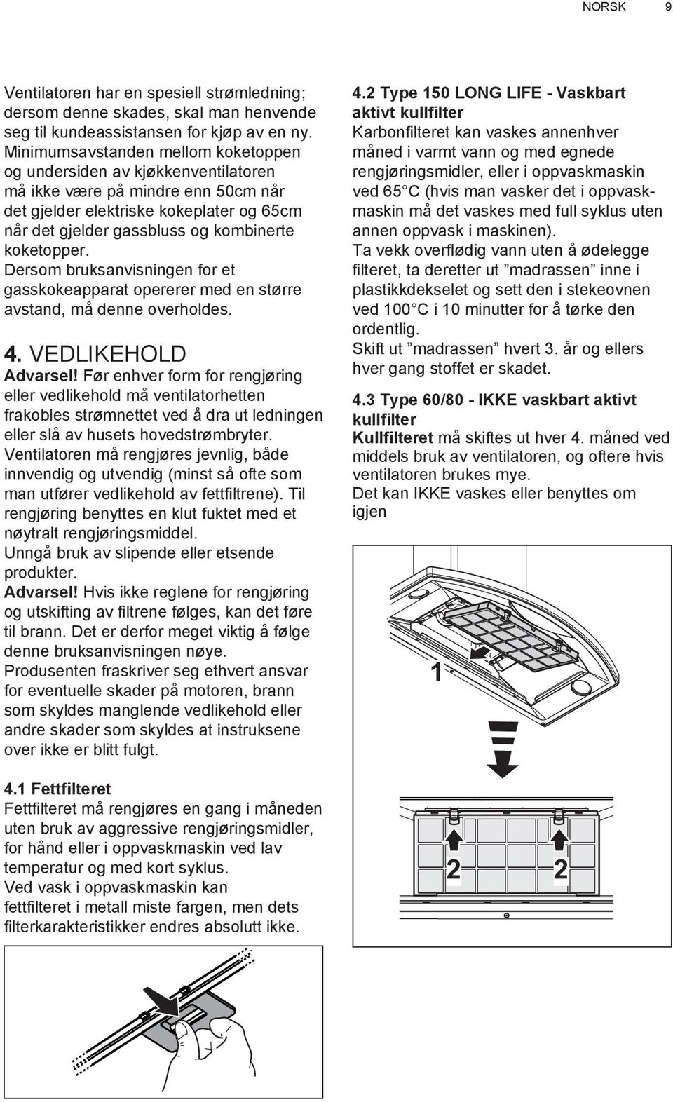 koketopper. Dersom bruksanvisningen for et gasskokeapparat opererer med en større avstand, må denne overholdes. 4. VEDLIKEHOLD Advarsel!