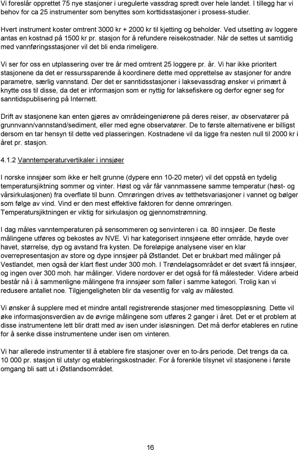 Når de settes ut samtidig med vannføringsstasjoner vil det bli enda rimeligere. Vi ser for oss en utplassering over tre år 