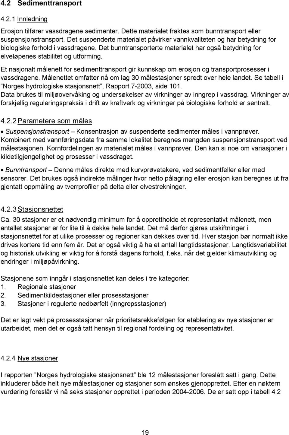 Et nasjonalt målenett for sedimenttransport gir kunnskap om erosjon og transportprosesser i vassdragene. Målenettet omfatter nå om lag 30 målestasjoner spredt over hele landet.