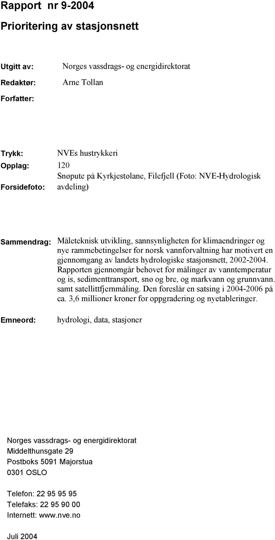 gjennomgang av landets hydrologiske stasjonsnett, 2002-2004. Rapporten gjennomgår behovet for målinger av vanntemperatur og is, sedimenttransport, snø og bre, og markvann og grunnvann.