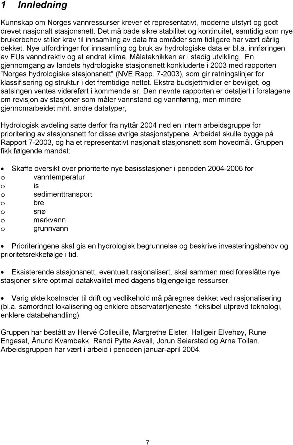 Nye utfordringer for innsamling og bruk av hydrologiske data er bl.a. innføringen av EUs vanndirektiv og et endret klima. Måleteknikken er i stadig utvikling.