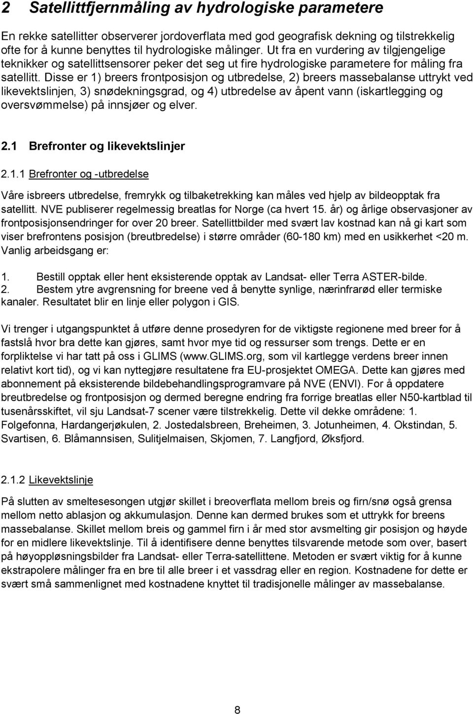 Disse er 1) breers frontposisjon og utbredelse, 2) breers massebalanse uttrykt ved likevektslinjen, 3) snødekningsgrad, og 4) utbredelse av åpent vann (iskartlegging og oversvømmelse) på innsjøer og