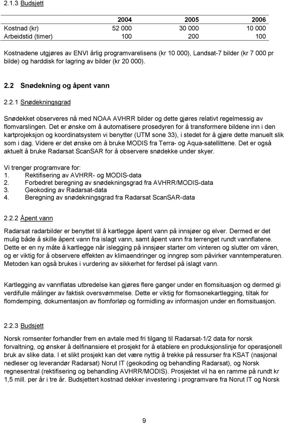 Det er ønske om å automatisere prosedyren for å transformere bildene inn i den kartprojeksjon og koordinatsystem vi benytter (UTM sone 33), i stedet for å gjøre dette manuelt slik som i dag.