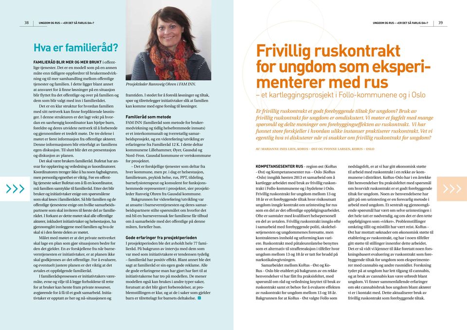 I dette ligger blant annet at ansvaret for å finne løsninger på en situasjon blir flyttet fra det offentlige og over på familien og dem som blir valgt med inn i familierådet.