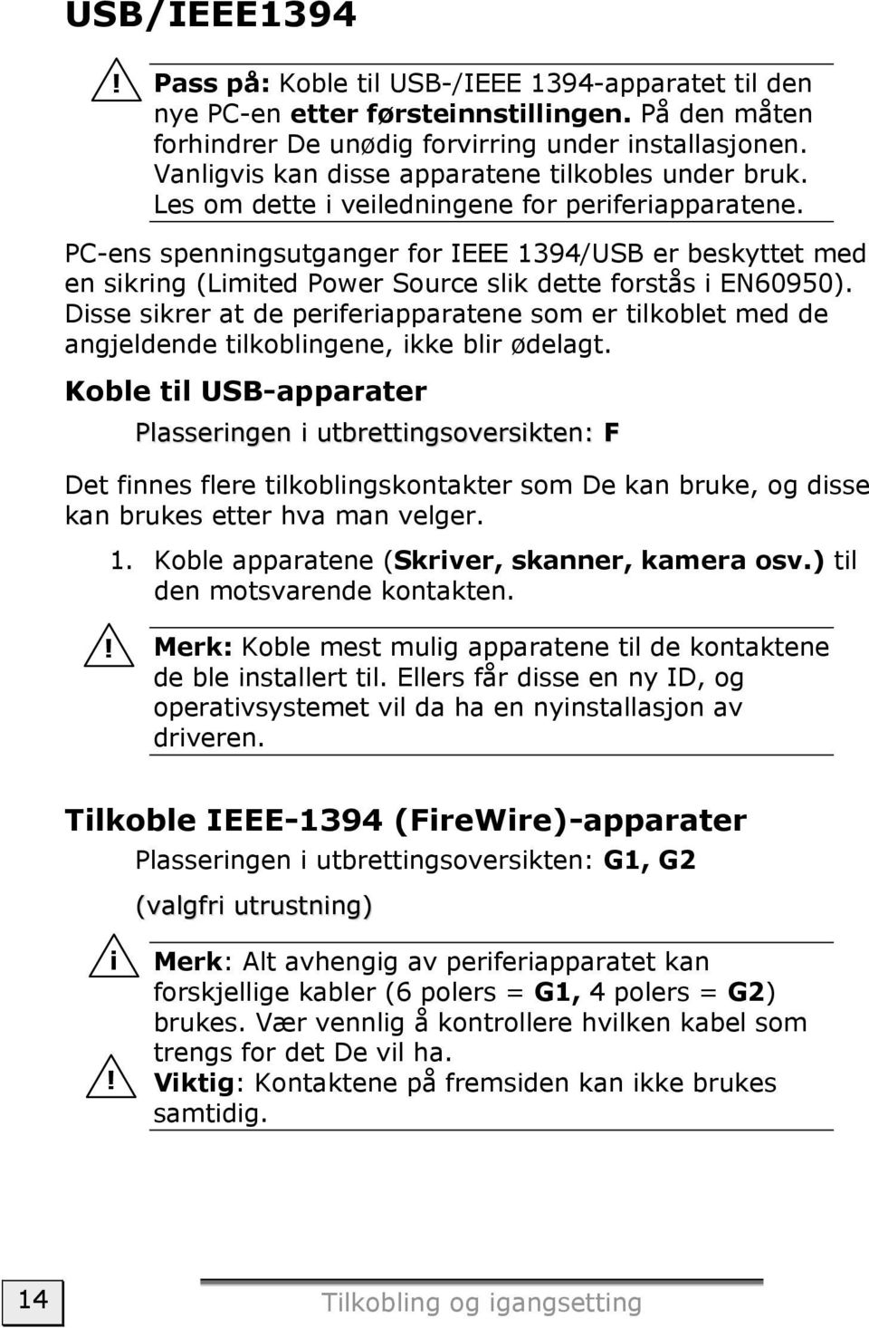 PC-ens spenningsutganger for IEEE 1394/USB er beskyttet med en sikring (Limited Power Source slik dette forstås i EN60950).