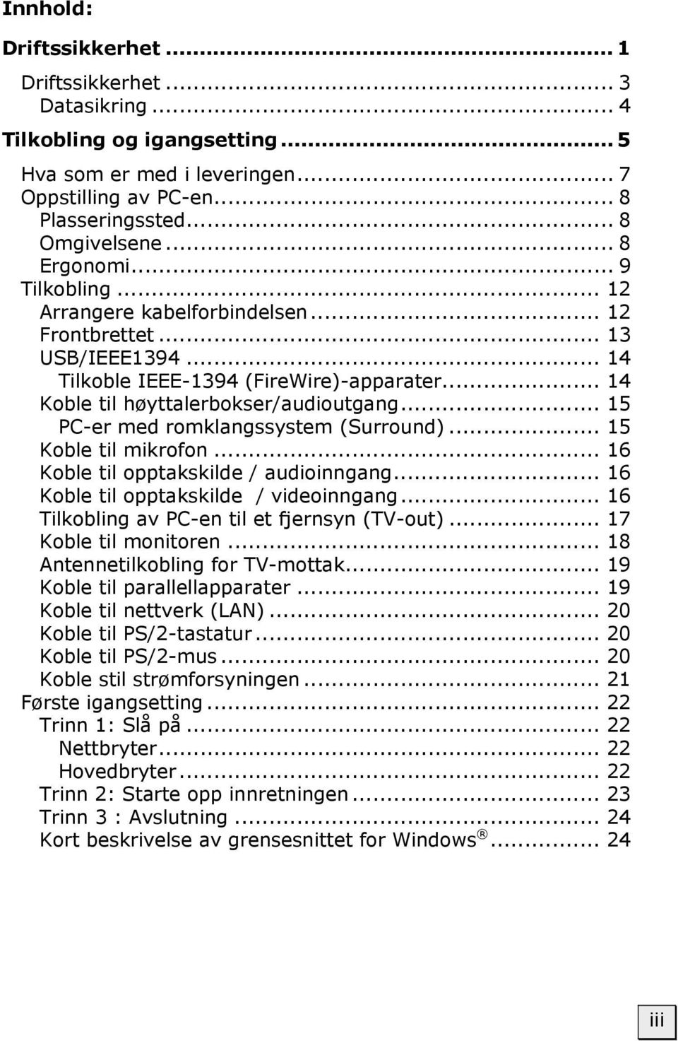 .. 15 PC-er med romklangssystem (Surround)... 15 Koble til mikrofon... 16 Koble til opptakskilde / audioinngang... 16 Koble til opptakskilde / videoinngang.