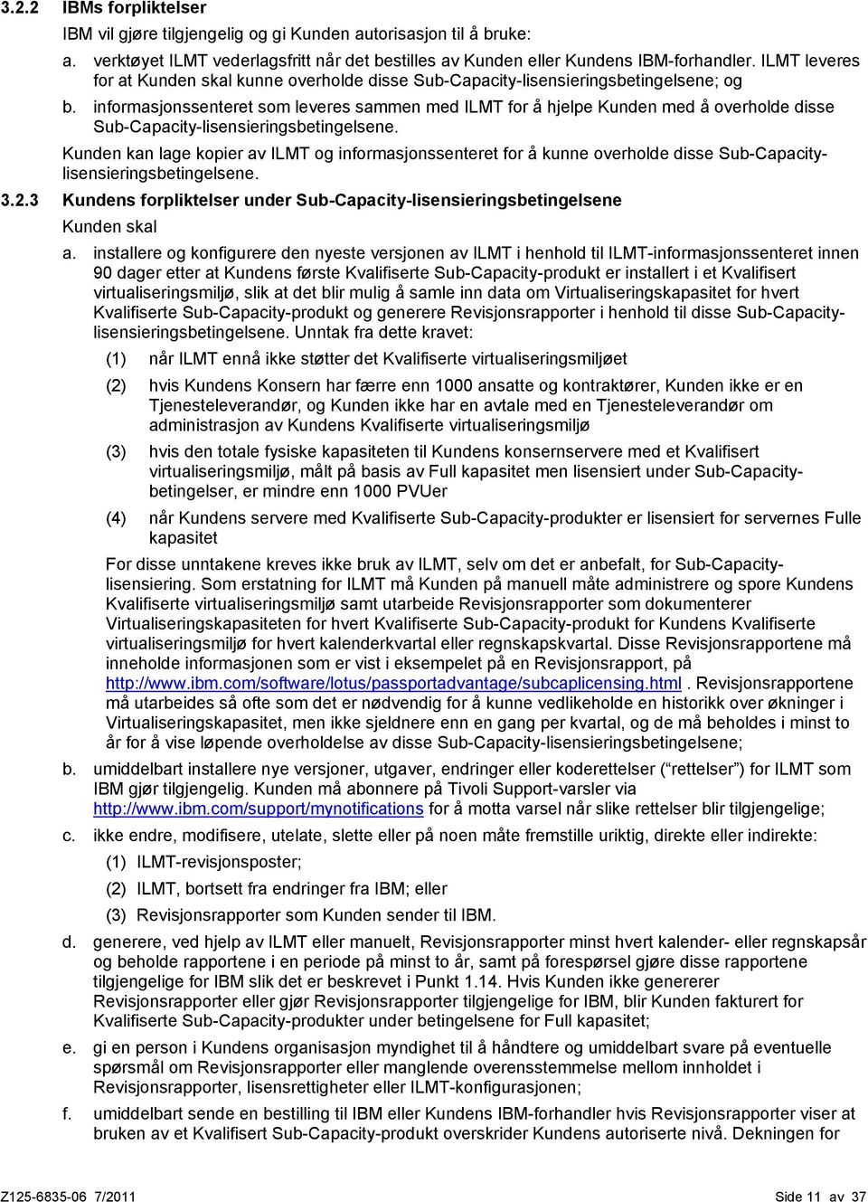 informasjonssenteret som leveres sammen med ILMT for å hjelpe Kunden med å overholde disse Sub-Capacity-lisensieringsbetingelsene.