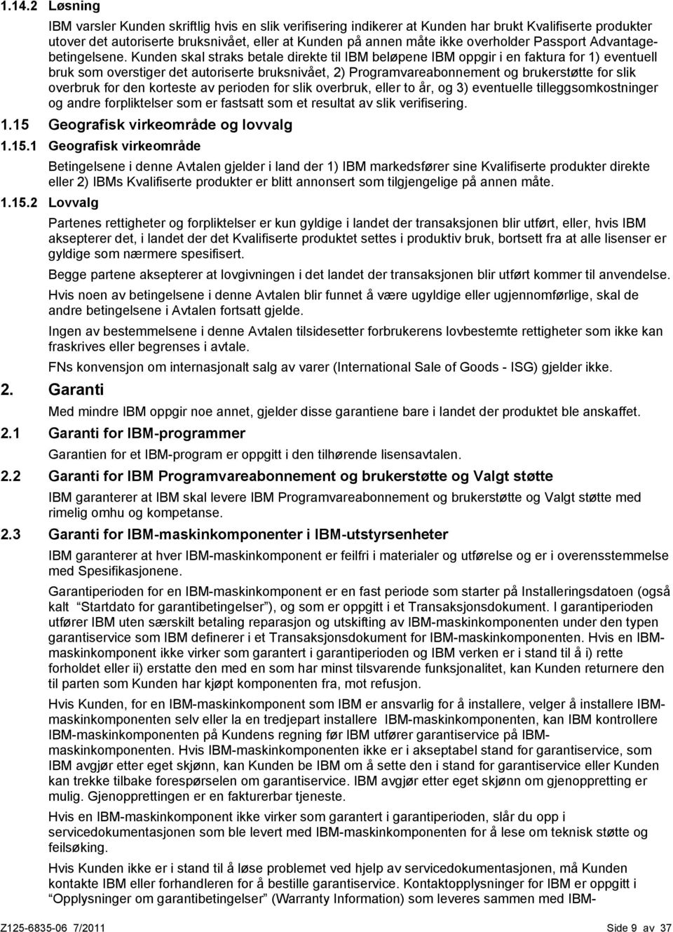 Kunden skal straks betale direkte til IBM beløpene IBM oppgir i en faktura for 1) eventuell bruk som overstiger det autoriserte bruksnivået, 2) Programvareabonnement og brukerstøtte for slik overbruk