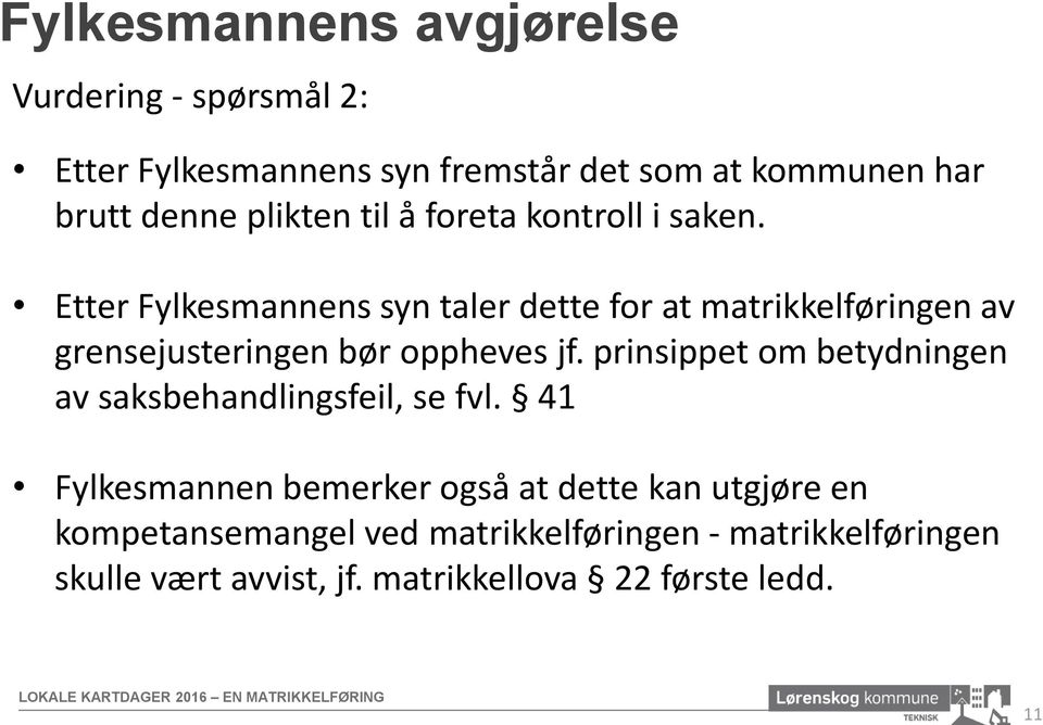 Etter Fylkesmannens syn taler dette for at matrikkelføringen av grensejusteringen bør oppheves jf.