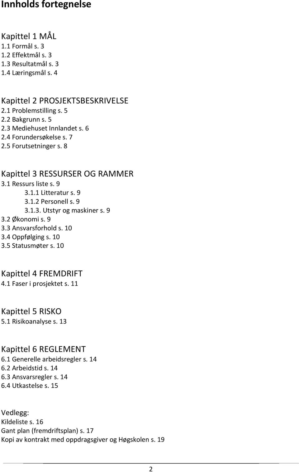 10 3.4 Oppfølging s. 10 3.5 Statusmøter s. 10 Kapittel 4 FREMDRIFT 4.1 Faser i prosjektet s. 11 Kapittel 5 RISKO 5.1 Risikoanalyse s. 13 Kapittel 6 REGLEMENT 6.1 Generelle arbeidsregler s. 14 6.