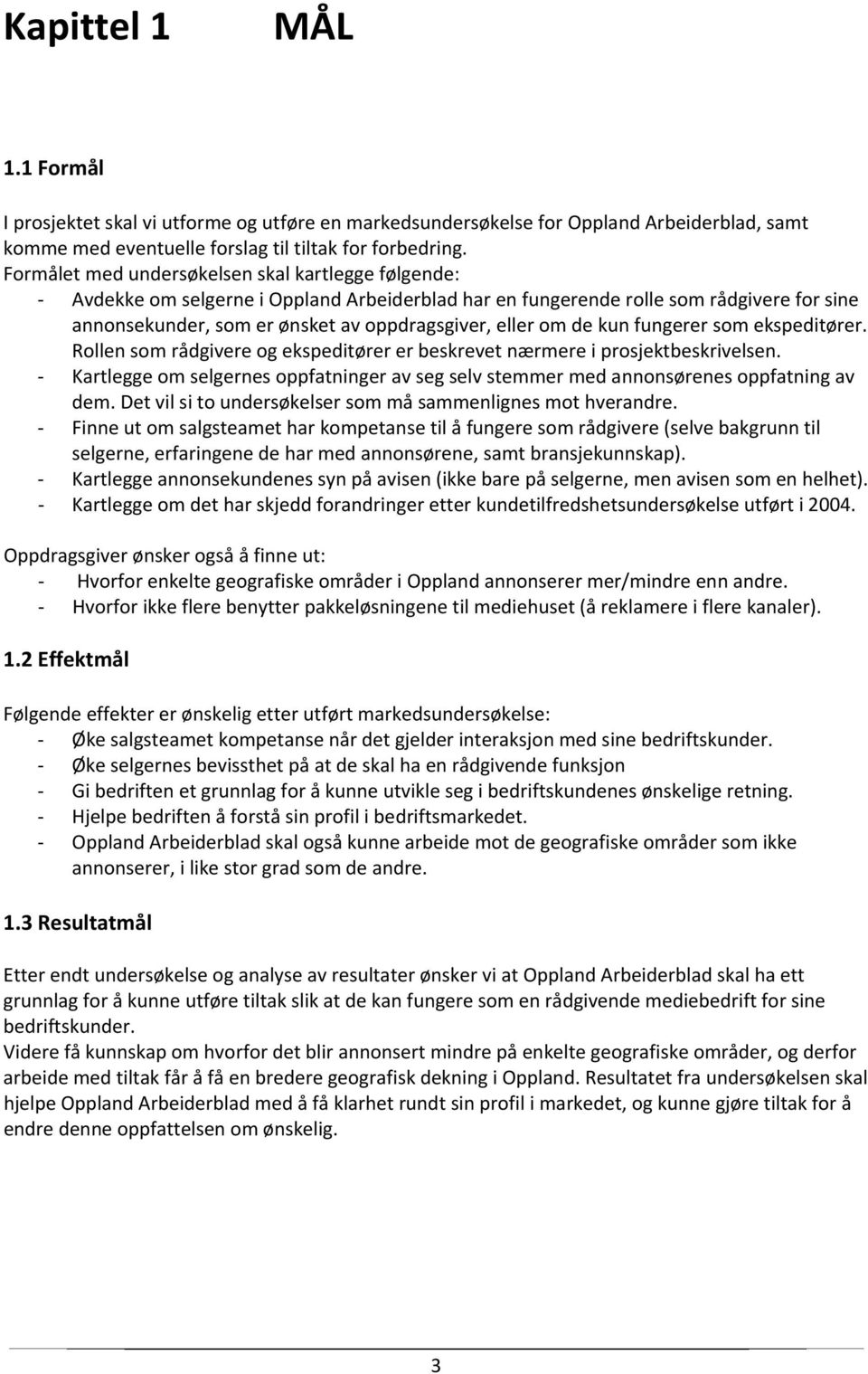 de kun fungerer som ekspeditører. Rollen som rådgivere og ekspeditører er beskrevet nærmere i prosjektbeskrivelsen.