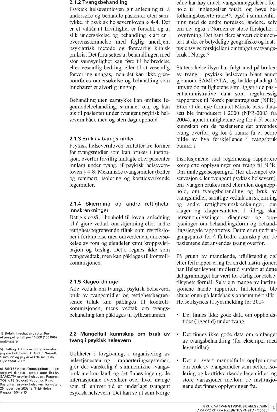 Se også Hagen og Ruud: Pasienter i psykisk helsevern for voksne 20 november 2003. SINTEF Helse Rapport 3/04 s 13