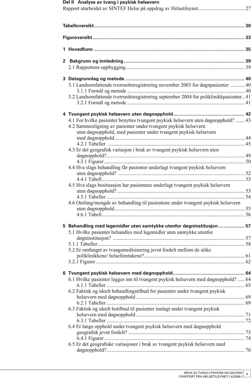 . 41 3.2.1 Formål og metode... 41 4 Tvungent psykisk helsevern uten døgnopphold... 42 4.1 For hvilke pasienter benyttes tvungent psykisk helsevern uten døgnopphold?... 43 4.