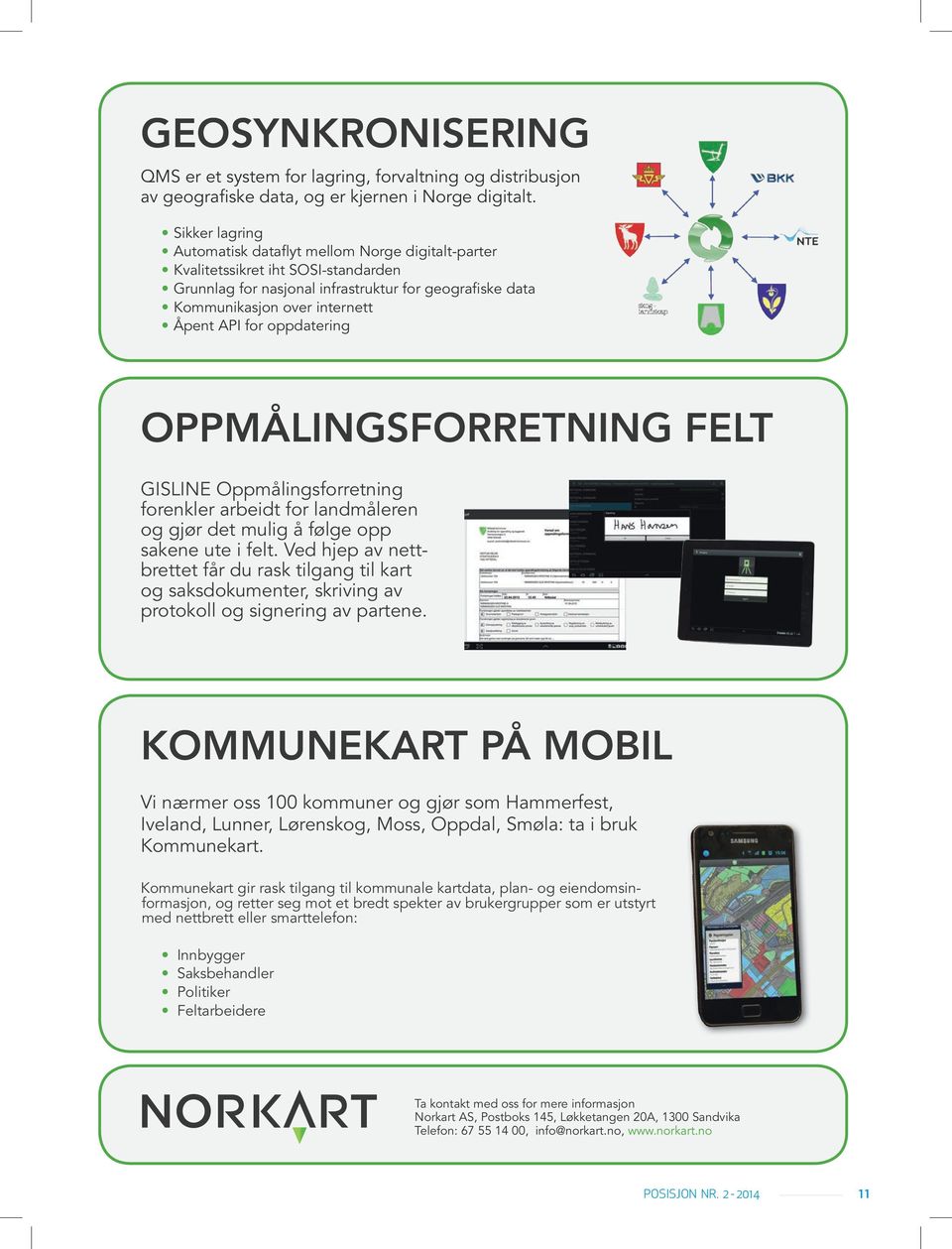 oppdatering OPPMÅLINGSFORRETNING FELT GISLINE Oppmålingsforretning forenkler arbeidt for landmåleren og gjør det mulig å følge opp sakene ute i felt.