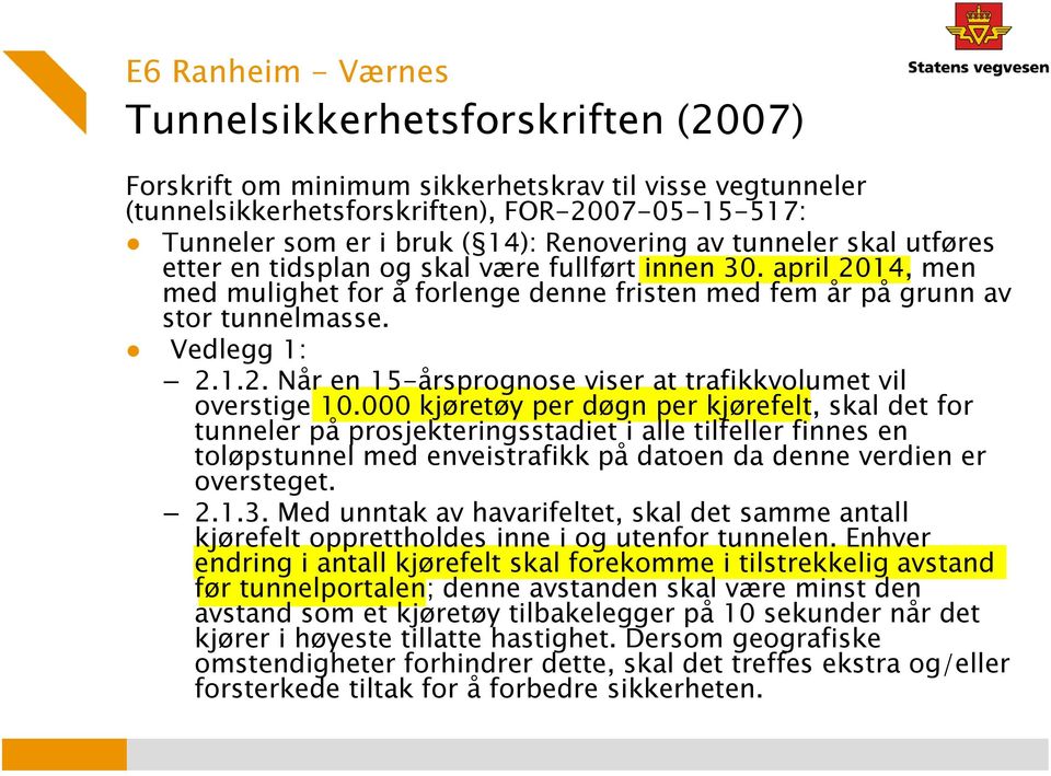 000 kjøretøy per døgn per kjørefelt, skal det for tunneler på prosjekteringsstadiet i alle tilfeller finnes en toløpstunnel med enveistrafikk på datoen da denne verdien er oversteget. 2.1.3.