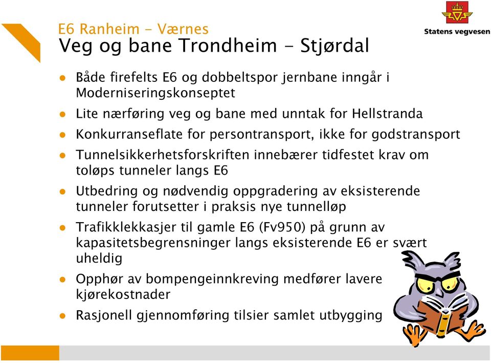 langs E6 Utbedring og nødvendig oppgradering av eksisterende tunneler forutsetter i praksis nye tunnelløp Trafikklekkasjer til gamle E6 (Fv950) på grunn av