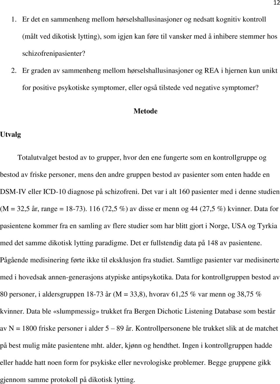 Metode Utvalg Totalutvalget bestod av to grupper, hvor den ene fungerte som en kontrollgruppe og bestod av friske personer, mens den andre gruppen bestod av pasienter som enten hadde en DSM-IV eller