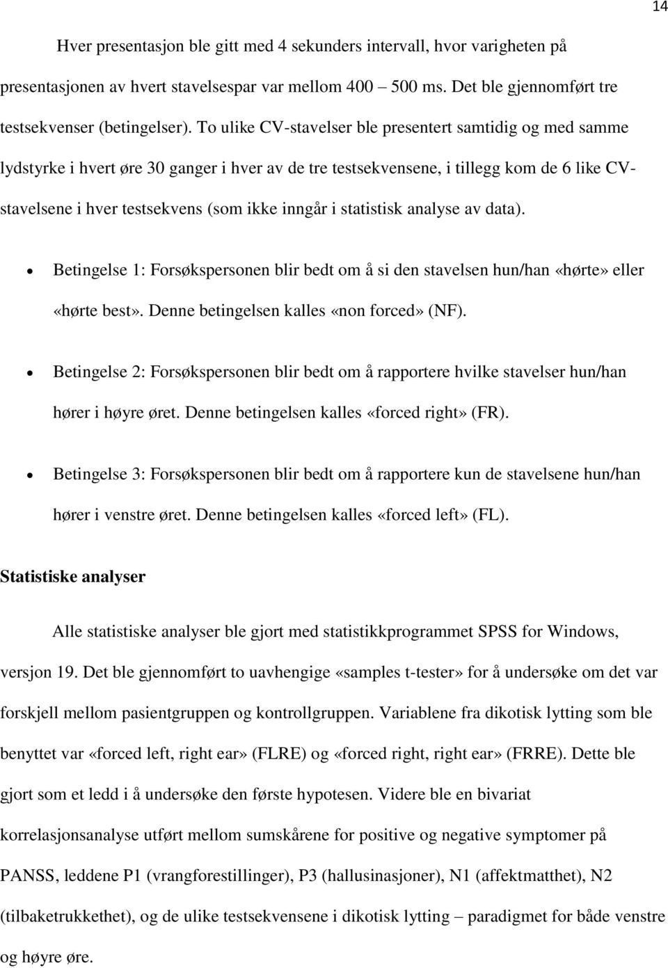 statistisk analyse av data). Betingelse 1: Forsøkspersonen blir bedt om å si den stavelsen hun/han «hørte» eller «hørte best». Denne betingelsen kalles «non forced» (NF).