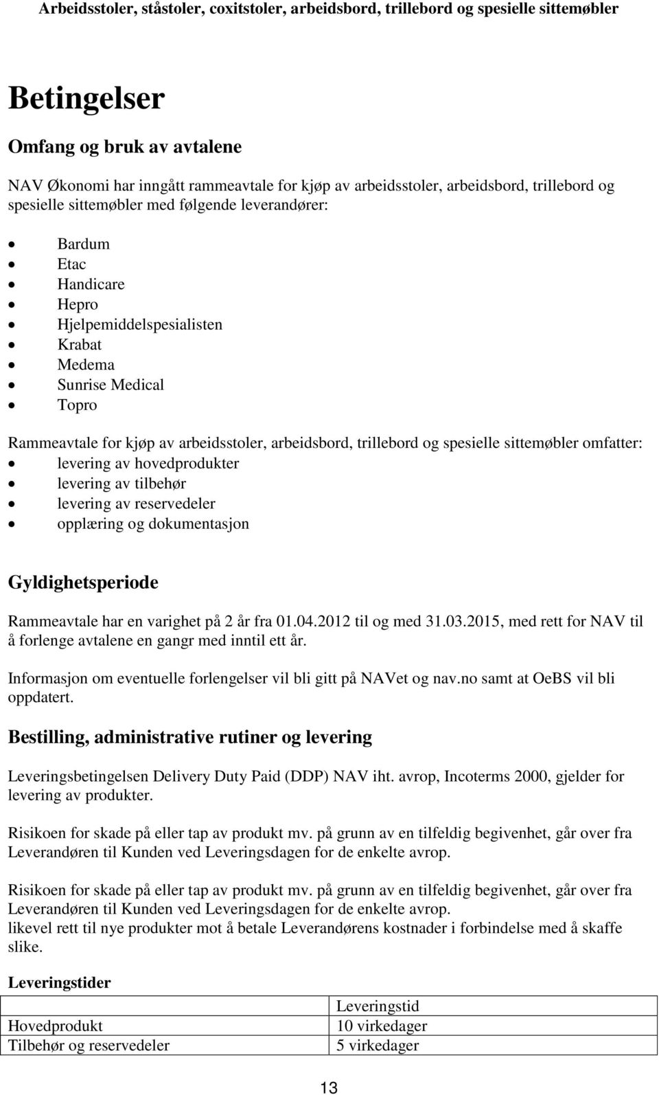 levering av tilbehør levering av reservedeler opplæring og dokumentasjon Gyldighetsperiode Rammeavtale har en varighet på 2 år fra 01.04.2012 til og med 31.03.