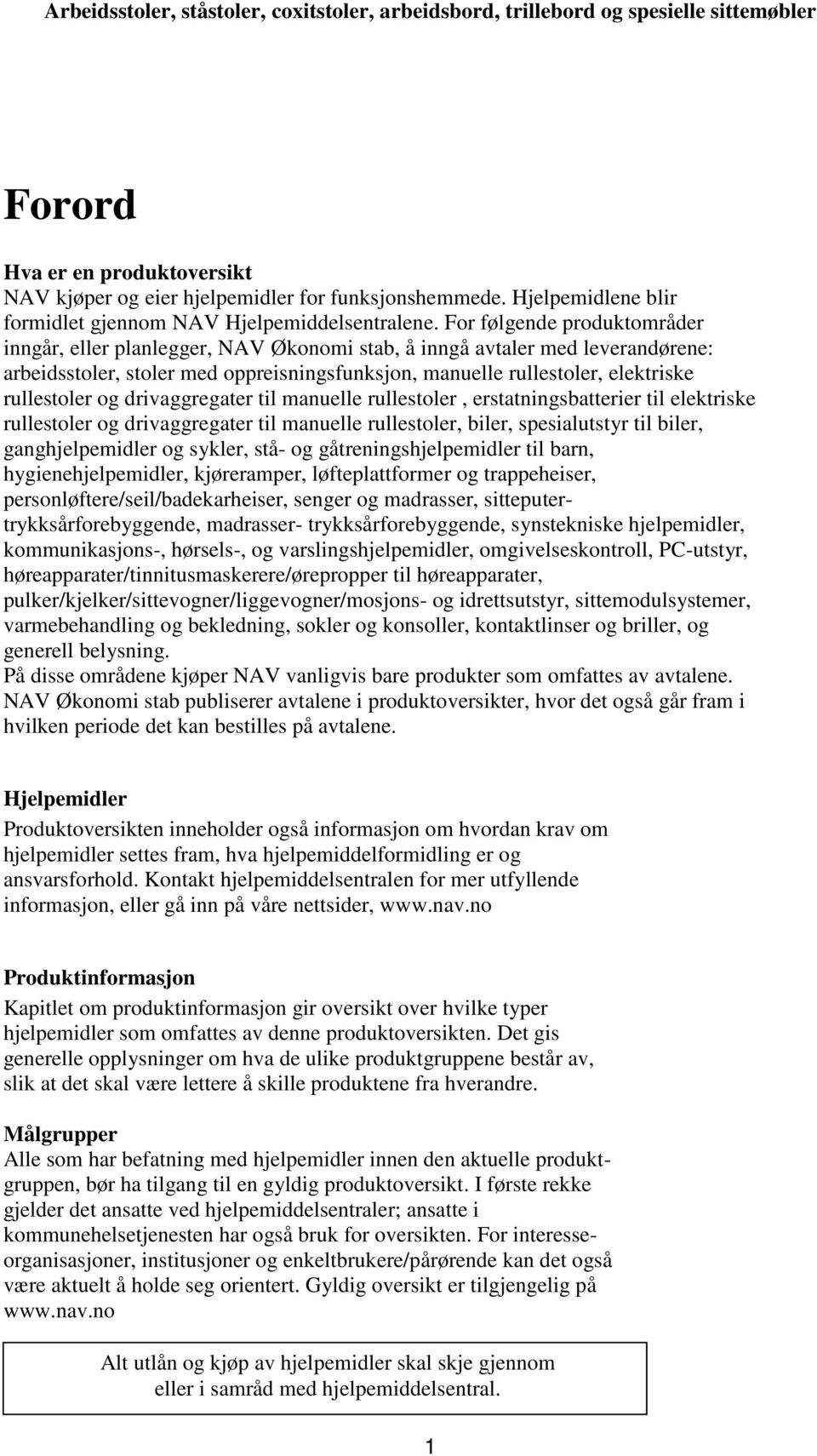 og drivaggregater til manuelle rullestoler, erstatningsbatterier til elektriske rullestoler og drivaggregater til manuelle rullestoler, biler, spesialutstyr til biler, ganghjelpemidler og sykler,