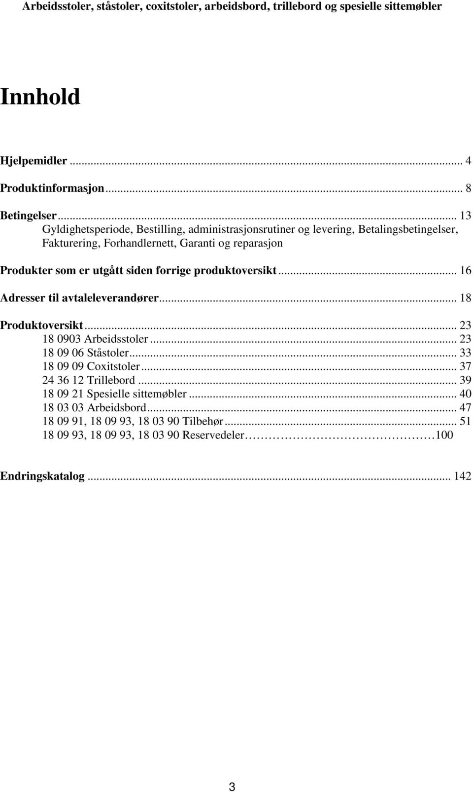 Produkter som er utgått siden forrige produktoversikt... 16 Adresser til avtaleleverandører... 18 Produktoversikt... 23 18 0903 Arbeidsstoler.