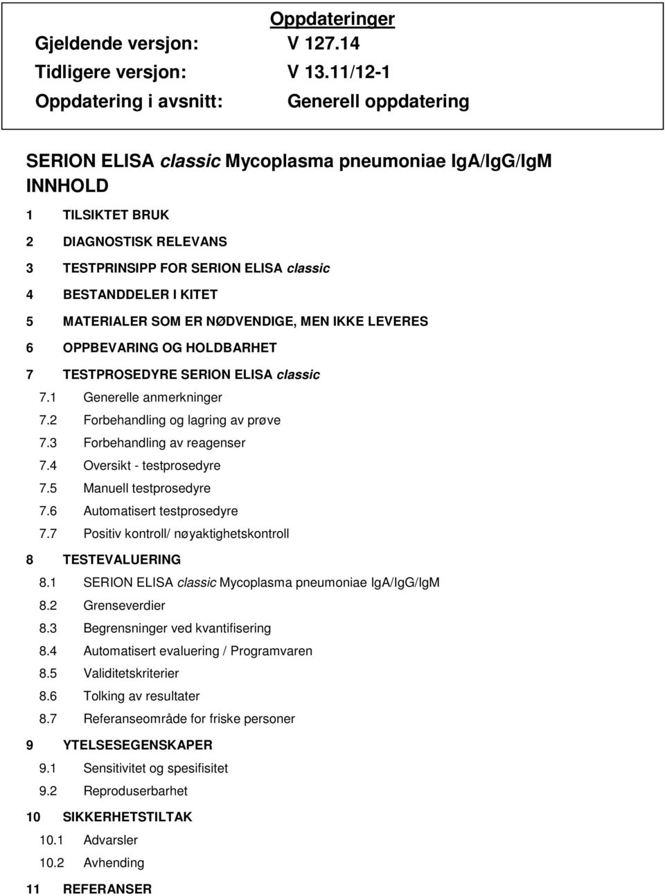 BESTANDDELER I KITET 5 MATERIALER SOM ER NØDVENDIGE, MEN IKKE LEVERES 6 OPPBEVARING OG HOLDBARHET 7 TESTPROSEDYRE SERION ELISA classic 7.1 Generelle anmerkninger 7.