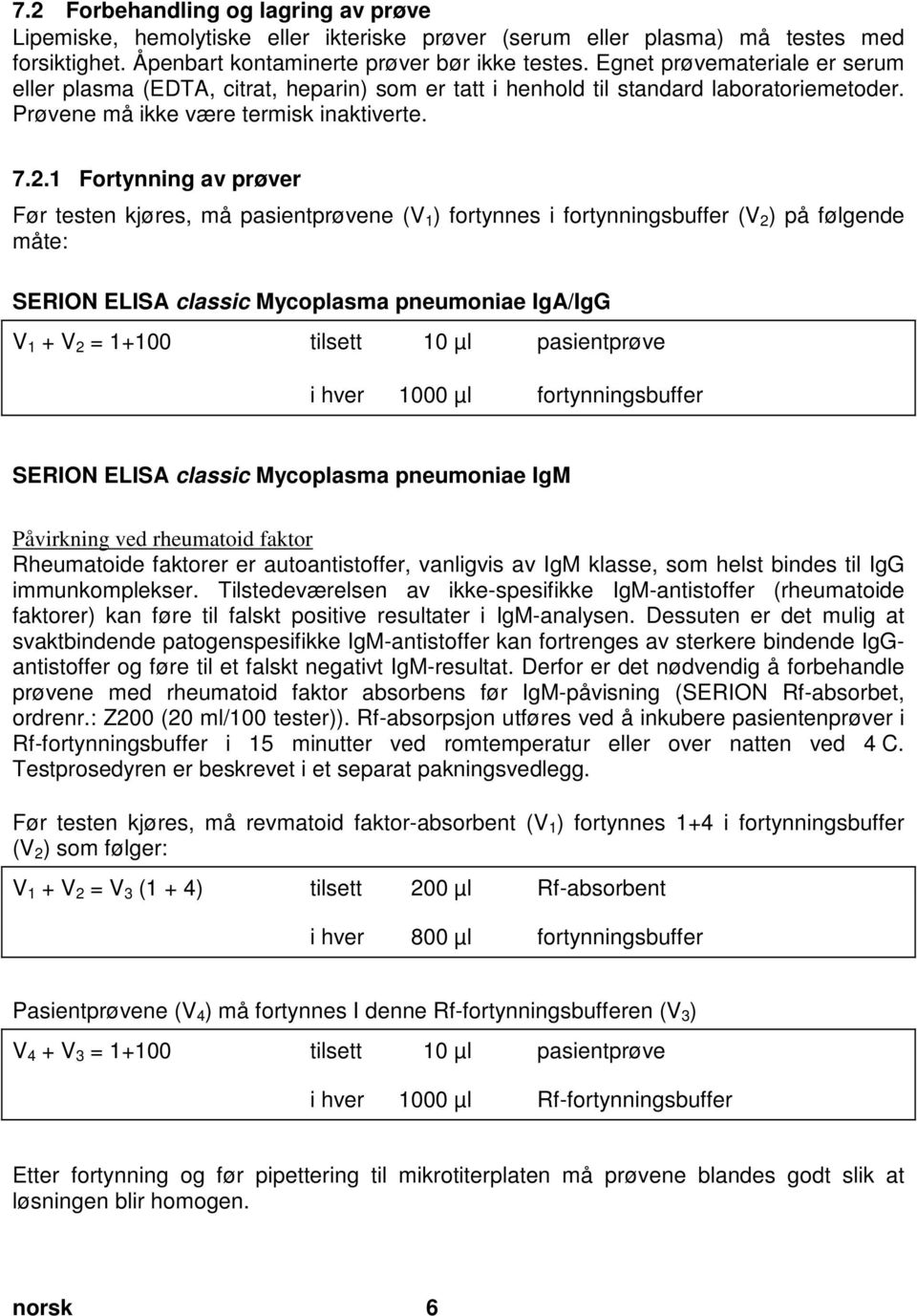 2 Forbehandling og lagring av prøve Lipemiske, hemolytiske eller ikteriske prøver (serum eller plasma) må testes med forsiktighet. Åpenbart kontaminerte prøver bør ikke testes.