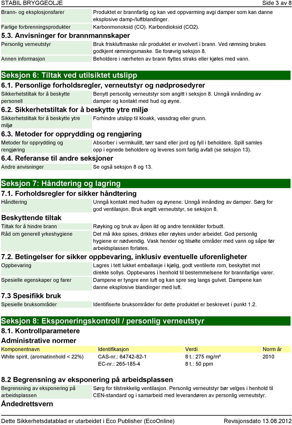 Anvisninger for brannmannskaper Personlig verneutstyr Annen informasjon Produktet er brannfarlig og kan ved oppvarming avgi damper som kan danne eksplosive damp-/luftblandinger. Karbonmonoksid (CO).