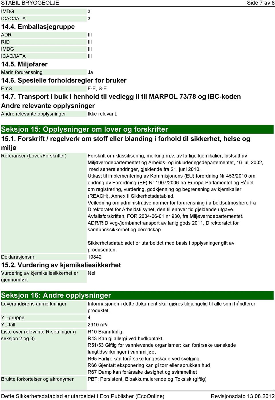 Seksjon 15: Opplysninger om lover og forskrifter 15.1. Forskrift / regelverk om stoff eller blanding i forhold til sikkerhet, helse og miljø Referanser (Lover/Forskrifter) Forskrift om klassifisering, merking m.