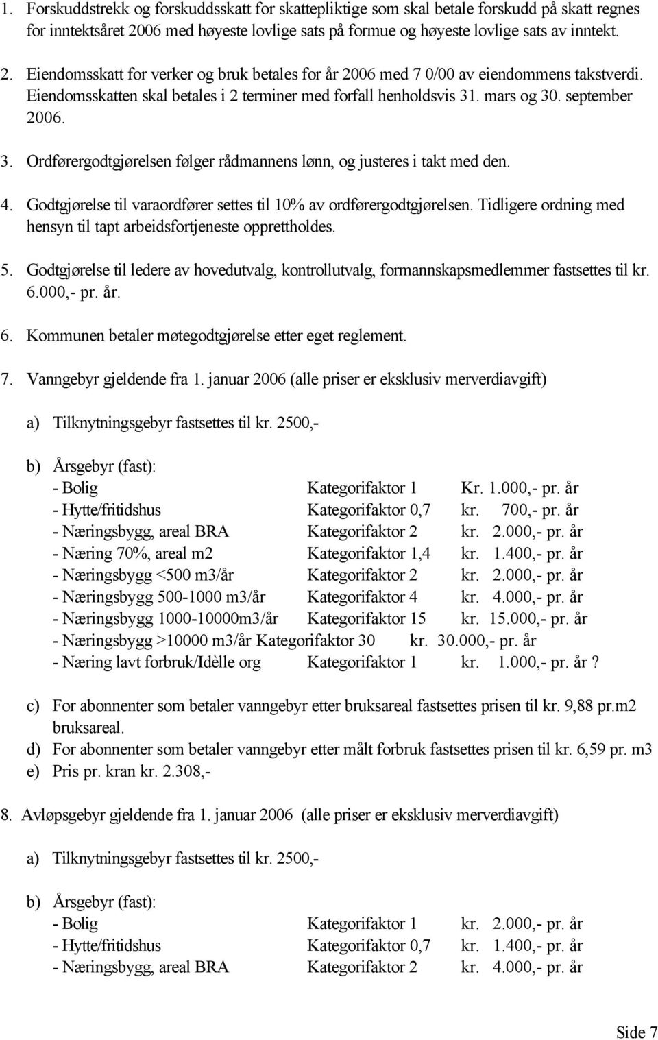 Eiendomsskatten skal betales i 2 terminer med forfall henholdsvis 31. mars og 30. september 2006. 3. Ordførergodtgjørelsen følger rådmannens lønn, og justeres i takt med den. 4.