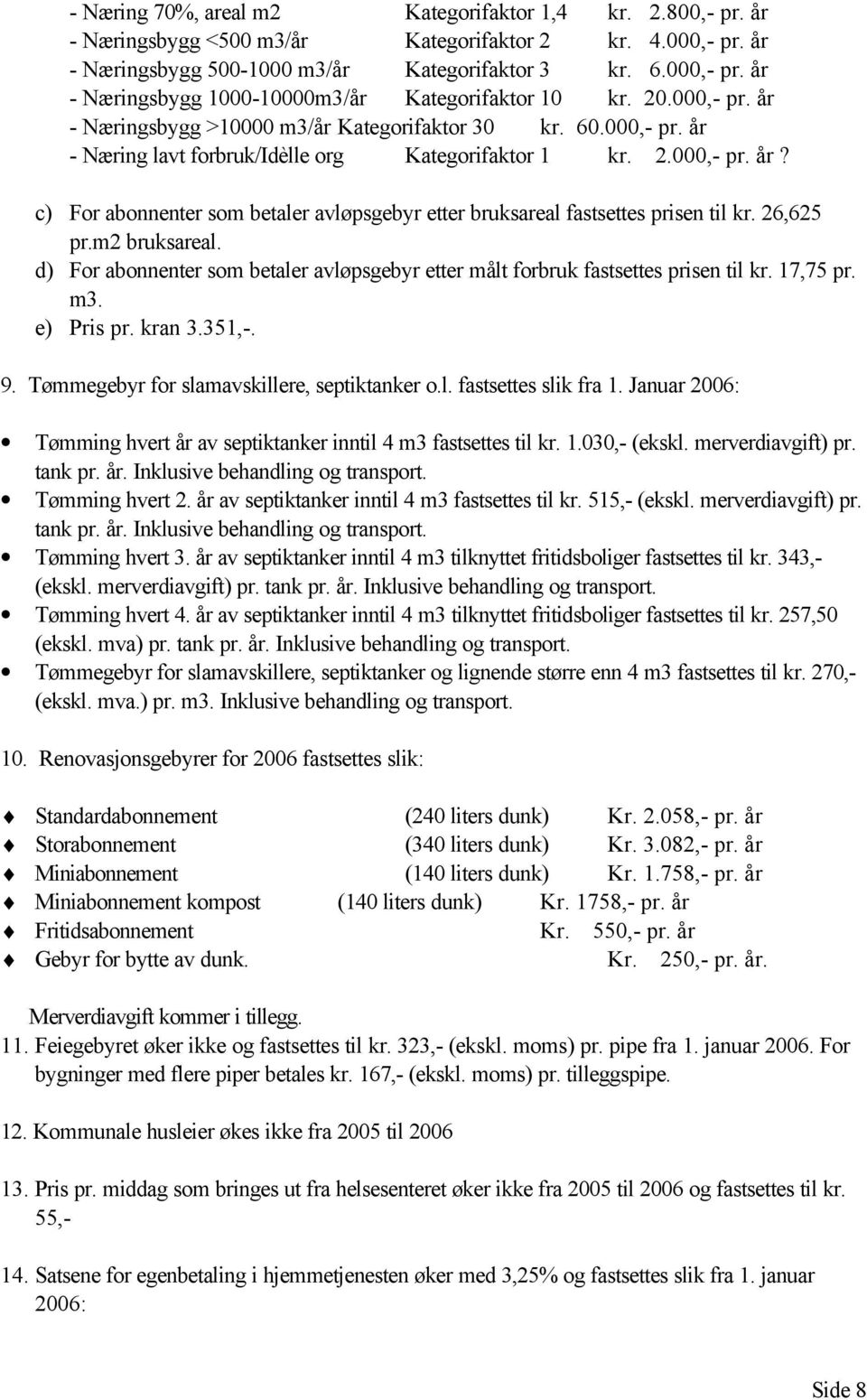 26,625 pr.m2 bruksareal. d) For abonnenter som betaler avløpsgebyr etter målt forbruk fastsettes prisen til kr. 17,75 pr. m3. e) Pris pr. kran 3.351,-. 9.