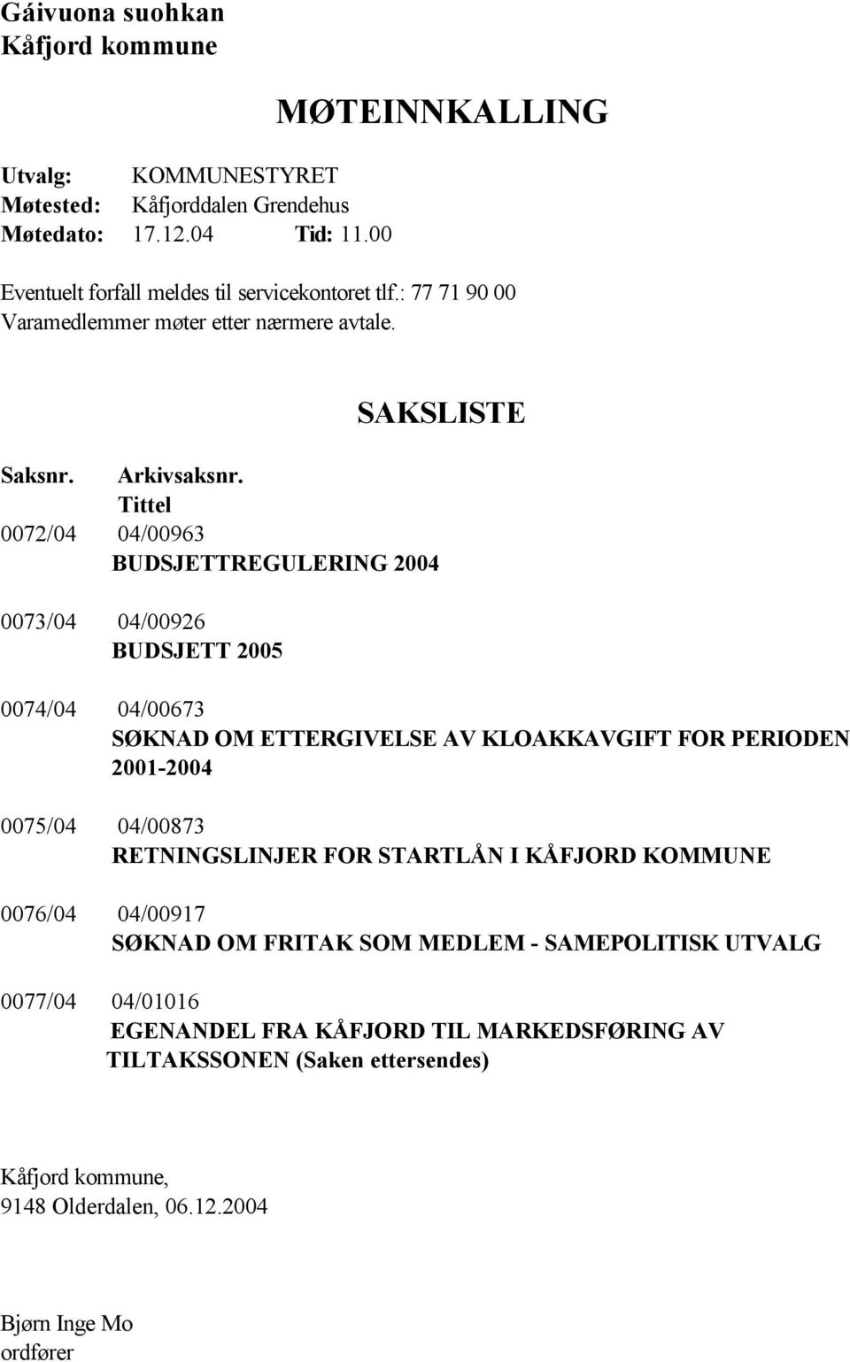 Tittel 0072/04 04/00963 BUDSJETTREGULERING 2004 0073/04 04/00926 BUDSJETT 2005 0074/04 04/00673 SØKNAD OM ETTERGIVELSE AV KLOAKKAVGIFT FOR PERIODEN 2001-2004 0075/04 04/00873