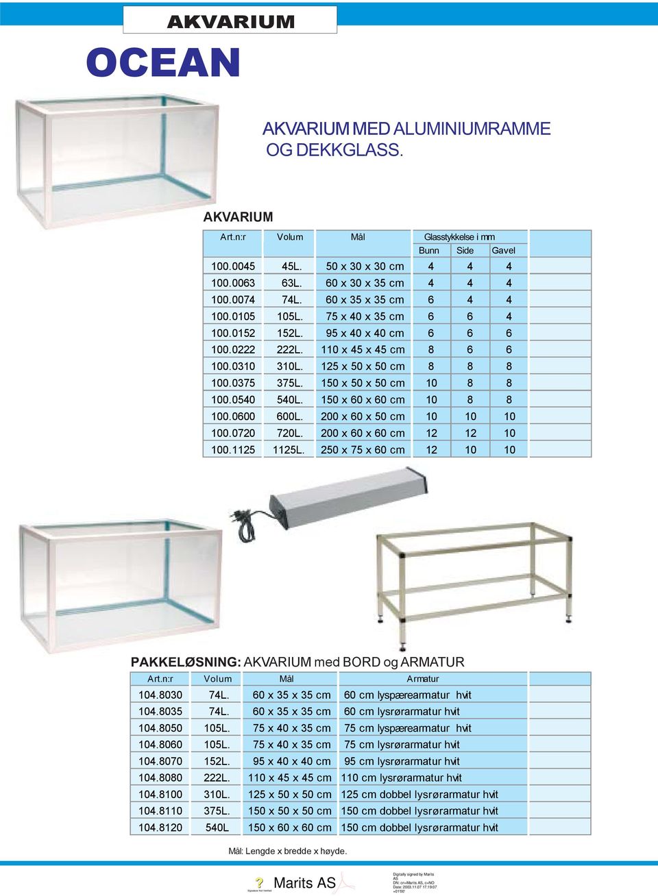 150 x 60 x 60 cm 10 8 8 100.0600 600L. 200 x 60 x 50 cm 10 10 10 100.0720 720L. 200 x 60 x 60 cm 12 12 10 100.1125 1125L. 250 x 75 x 60 cm 12 10 10 PAKKELØSNING: med BORD og ARMATUR Armatur 104.