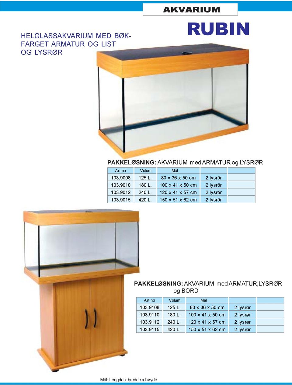 9015 420 L. 150 x 51 x 62 cm 2 lysrör PAKKELØSNING: med ARMATUR,LYSRØR og BORD 103.9108 125 L.