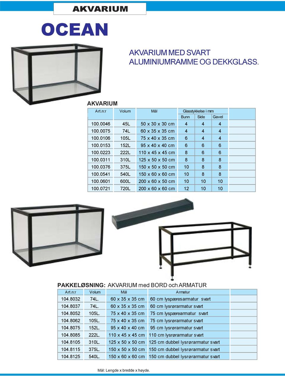 0601 600L 200 x 60 x 50 cm 10 10 10 100.0721 720L 200 x 60 x 60 cm 12 10 10 PAKKELØSNING: med BORD och ARMATUR Armatur 104.8032 74L. 60 x 35 x 35 cm 60 cm lyspæresarmatur svart 104.8037 74L.