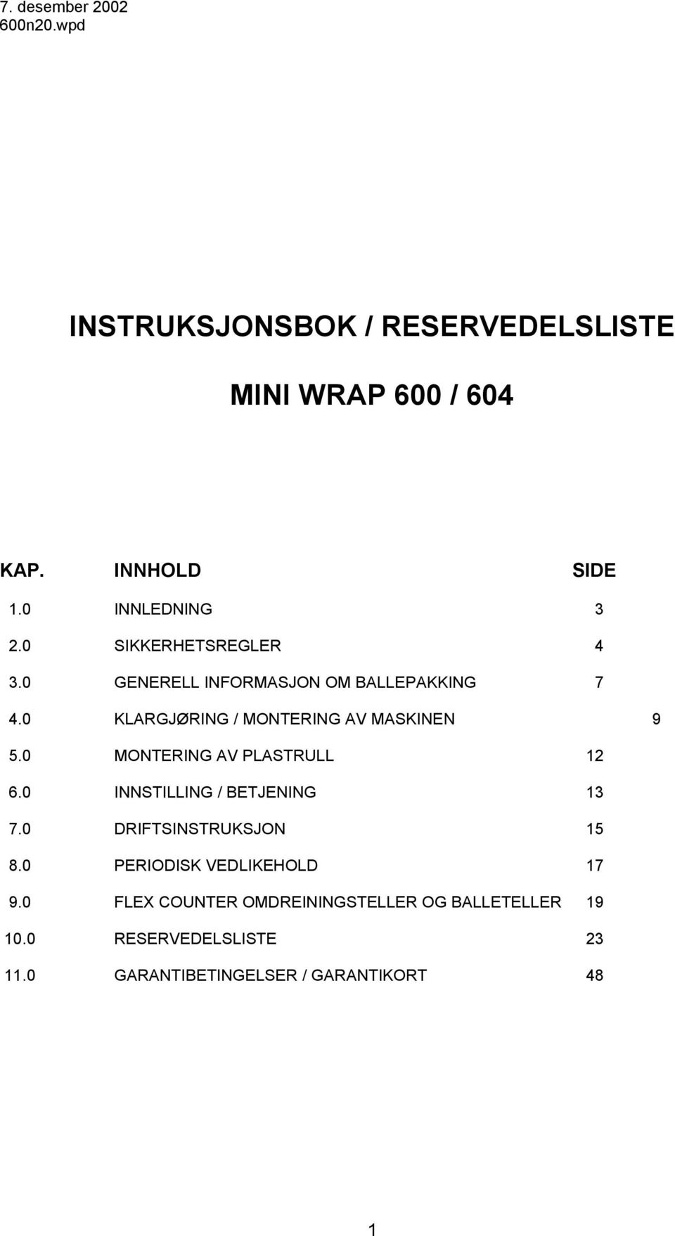 0 MONTERING AV PLASTRULL 12 6.0 INNSTILLING / BETJENING 13 7.0 DRIFTSINSTRUKSJON 15 8.