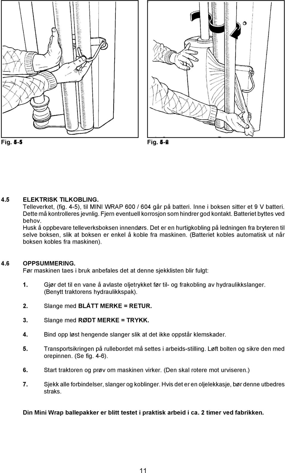 Det er en hurtigkobling på ledningen fra bryteren til selve boksen, slik at boksen er enkel å koble fra maskinen. (Batteriet kobles automatisk ut når boksen kobles fra maskinen). 4.6 OPPSUMMERING.