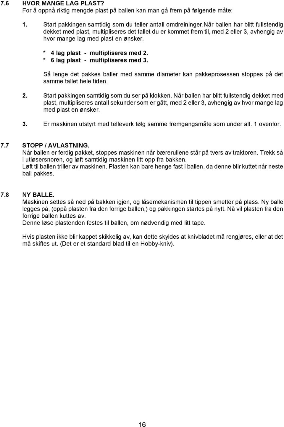 * 6 lag plast - multipliseres med 3. Så lenge det pakkes baller med samme diameter kan pakkeprosessen stoppes på det samme tallet hele tiden. 2. Start pakkingen samtidig som du ser på klokken.