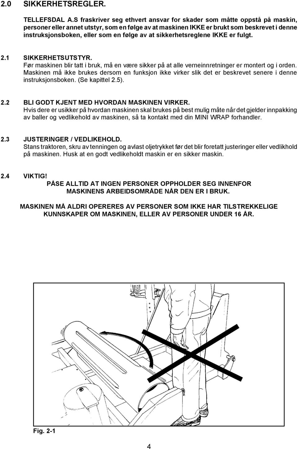 følge av at sikkerhetsreglene IKKE er fulgt. 2.1 SIKKERHETSUTSTYR. Før maskinen blir tatt i bruk, må en være sikker på at alle verneinnretninger er montert og i orden.