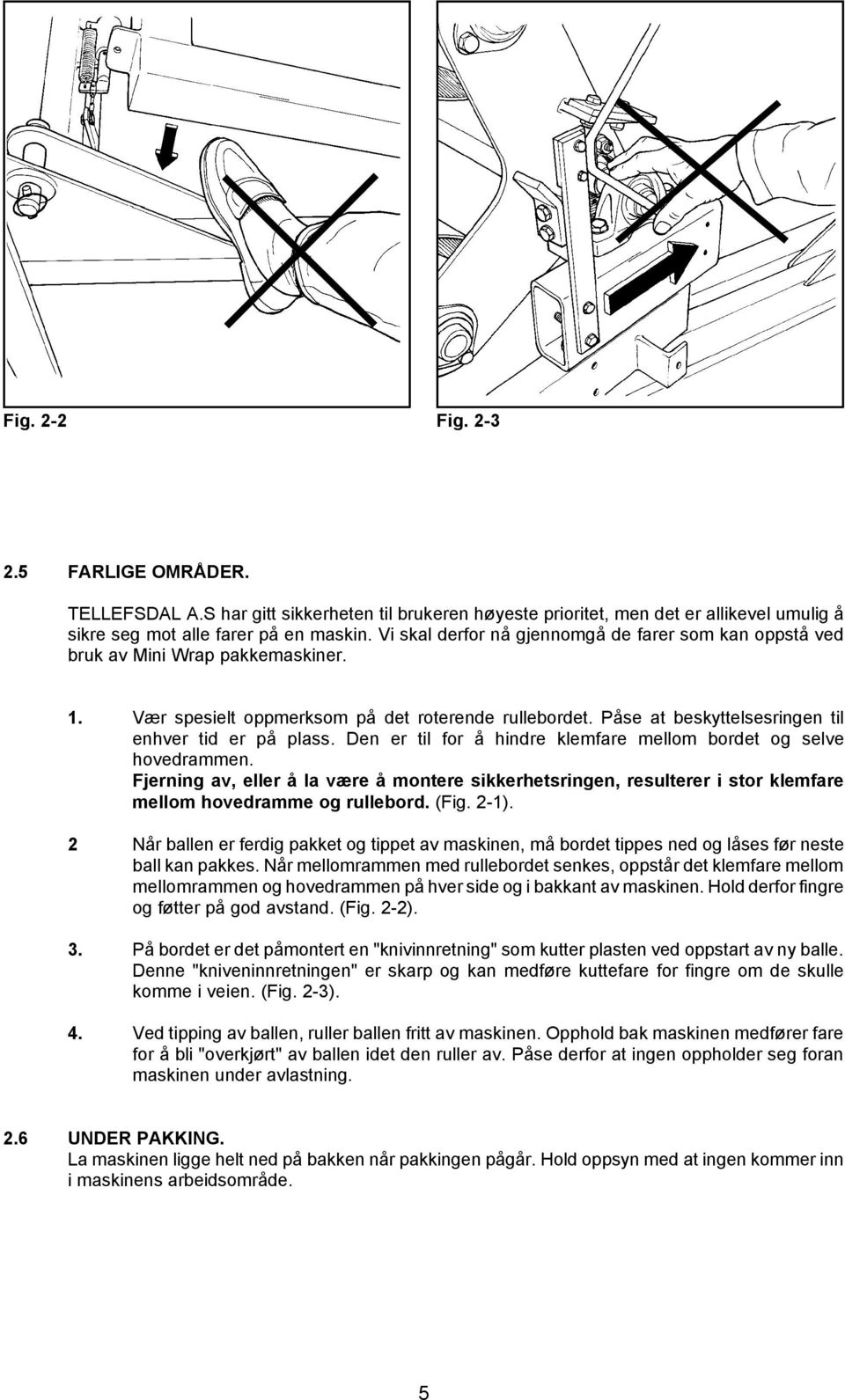 Den er til for å hindre klemfare mellom bordet og selve hovedrammen. Fjerning av, eller å la være å montere sikkerhetsringen, resulterer i stor klemfare mellom hovedramme og rullebord. (Fig. 2-1).