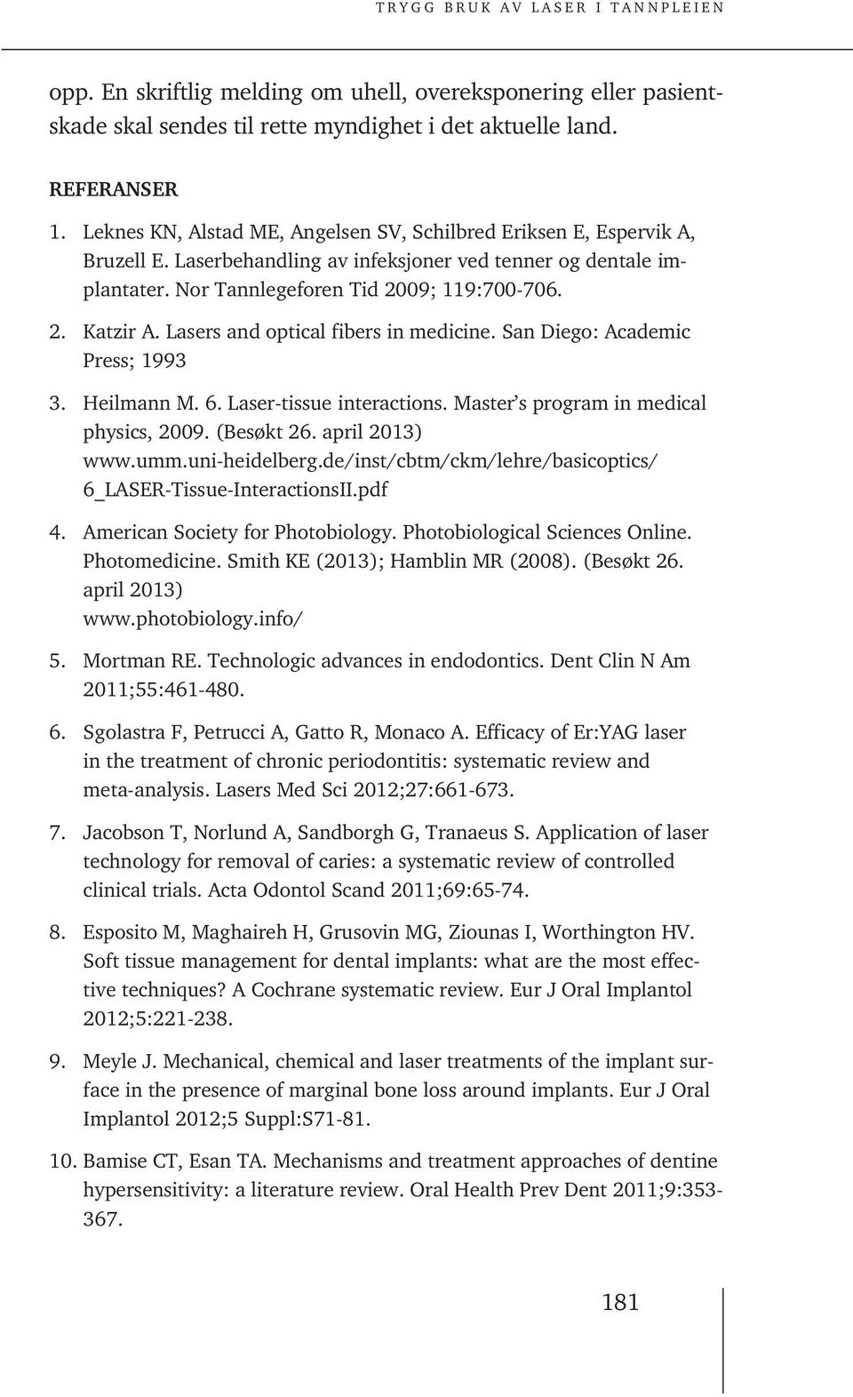 Lasers and optical fibers in medicine. San Diego: Academic Press; 1993 3. Heilmann M. 6. Laser-tissue interactions. Master s program in medical physics, 2009. (Besøkt 26. april 2013) www.umm.