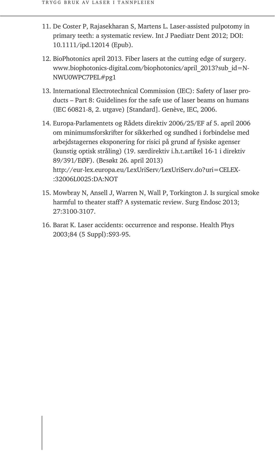 International Electrotechnical Commission (IEC): Safety of laser products Part 8: Guidelines for the safe use of laser beams on humans (IEC 60821-8, 2. utgave) [Standard]. Genève, IEC, 2006. 14.