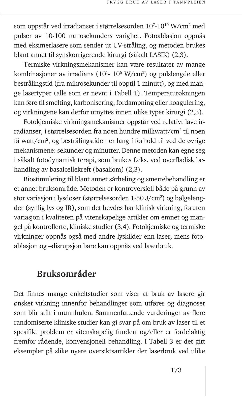 Termiske virkningsmekanismer kan være resultatet av mange kombinasjoner av irradians (10 1-10 6 W/cm 2 ) og pulslengde eller bestrålingstid (fra mikrosekunder til opptil 1 minutt), og med mange