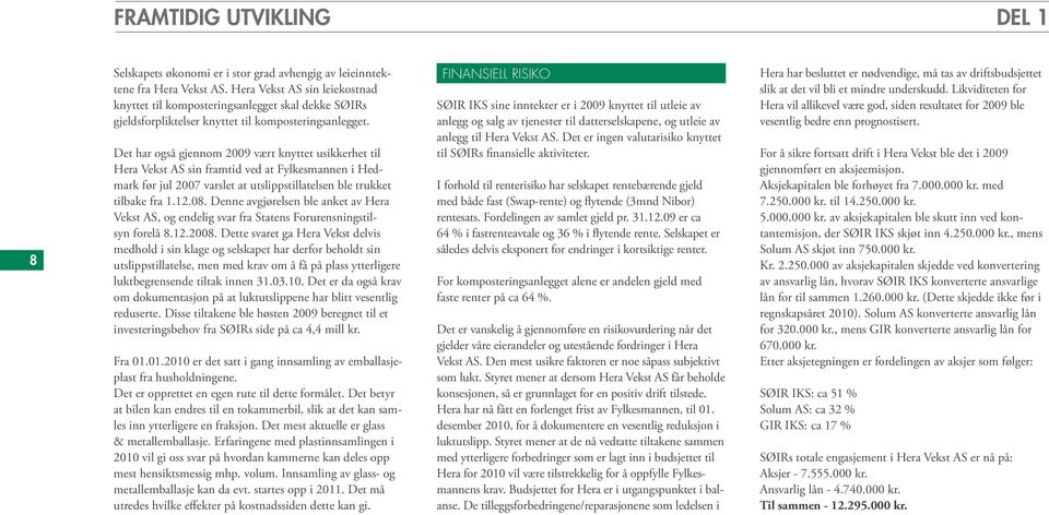 Det har også gjennom 2009 vært knyttet usikkerhet til Hera Vekst AS sin framtid ved at Fylkesmannen i Hedmark før jul 2007 varslet at utslippstillatelsen ble trukket tilbake fra 1.12.08.