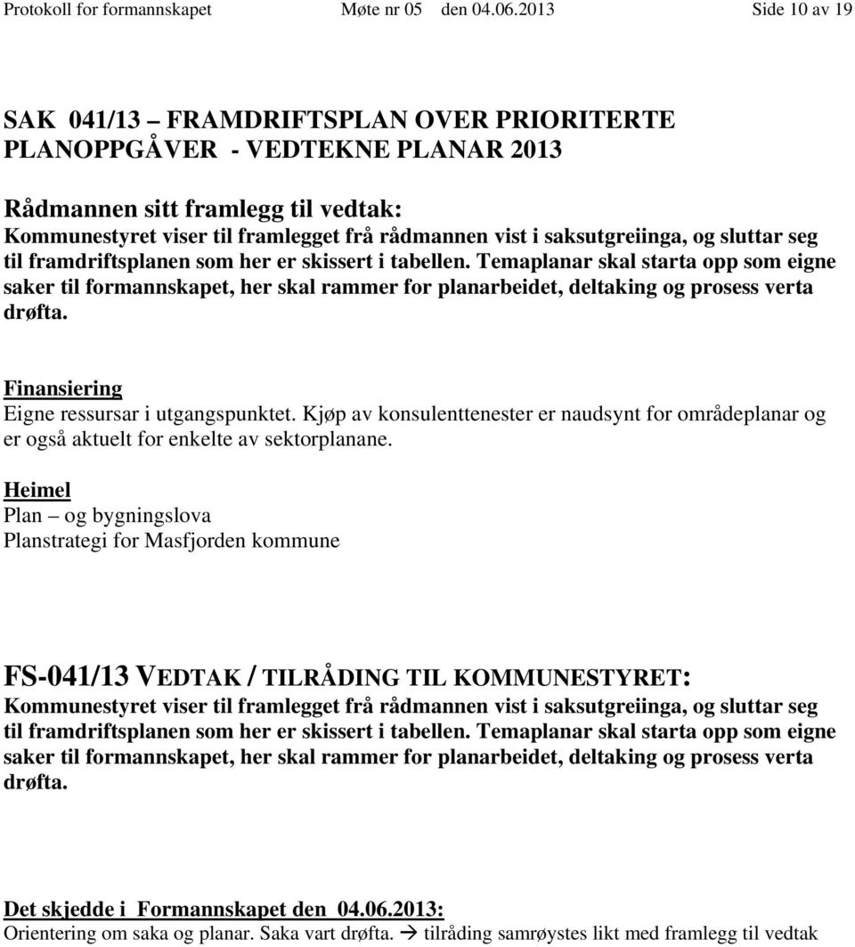 framdriftsplanen som her er skissert i tabellen. Temaplanar skal starta opp som eigne saker til formannskapet, her skal rammer for planarbeidet, deltaking og prosess verta drøfta.