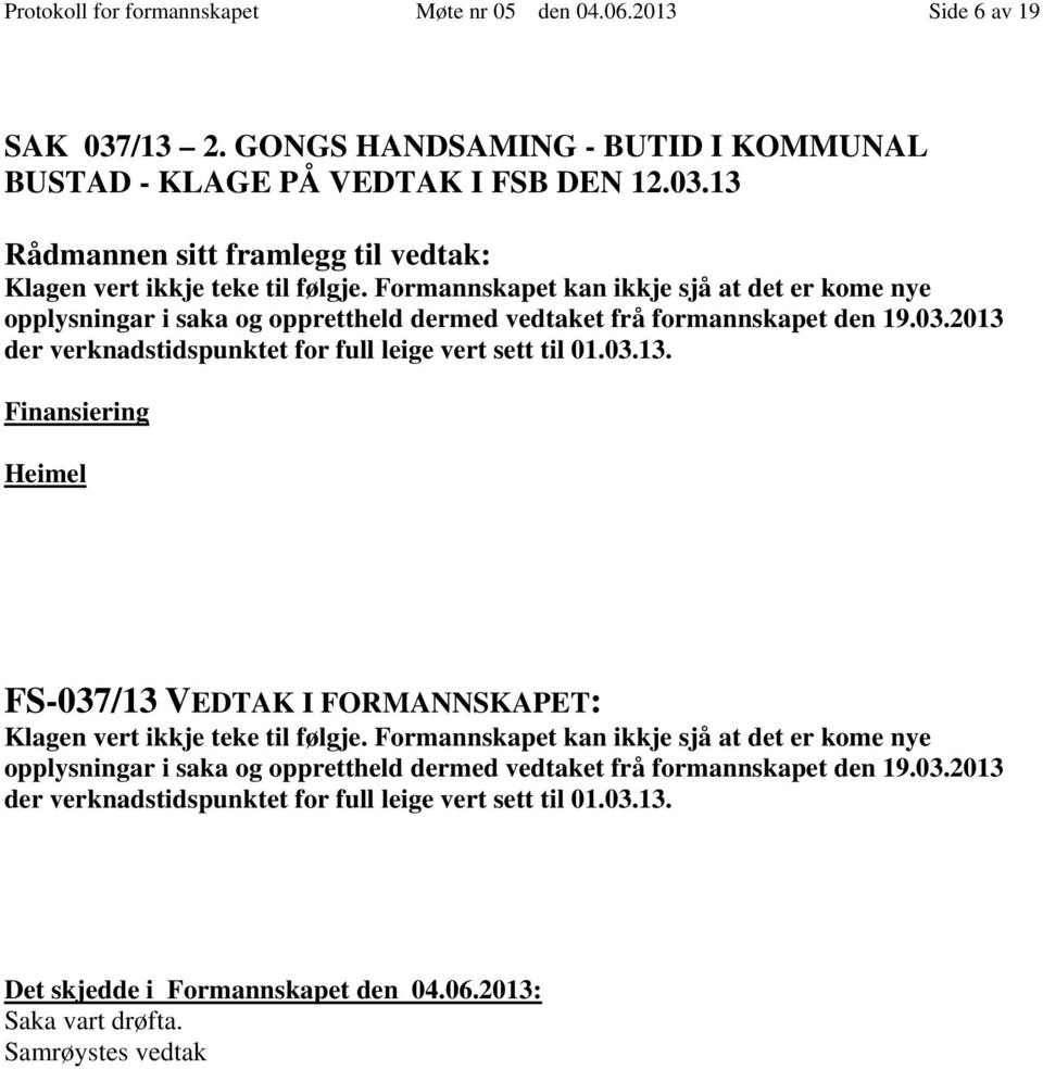 213 der verknadstidspunktet for full leige vert sett til 1.3.13. Finansiering Heimel FS-37/13 VEDTAK I FORMANNSKAPET: Klagen vert ikkje teke til følgje.